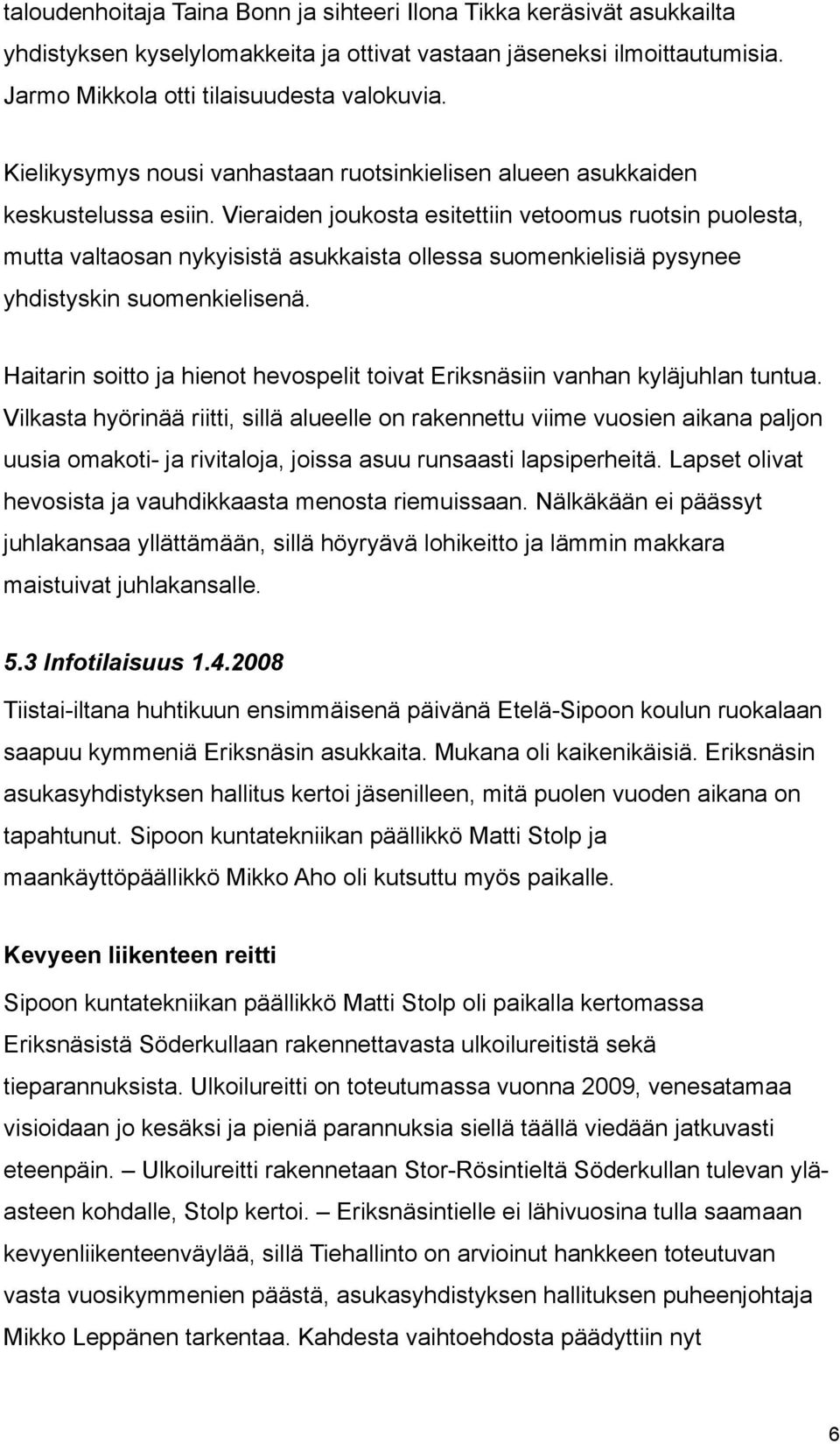 Vieraiden joukosta esitettiin vetoomus ruotsin puolesta, mutta valtaosan nykyisistä asukkaista ollessa suomenkielisiä pysynee yhdistyskin suomenkielisenä.