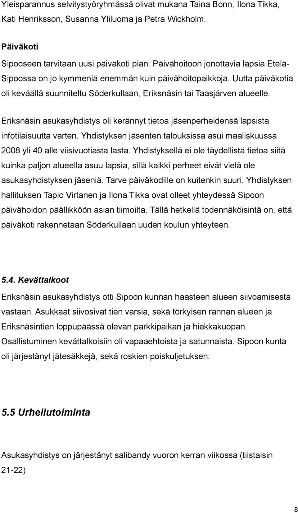 Eriksnäsin asukasyhdistys oli kerännyt tietoa jäsenperheidensä lapsista infotilaisuutta varten. Yhdistyksen jäsenten talouksissa asui maaliskuussa 2008 yli 40 alle viisivuotiasta lasta.