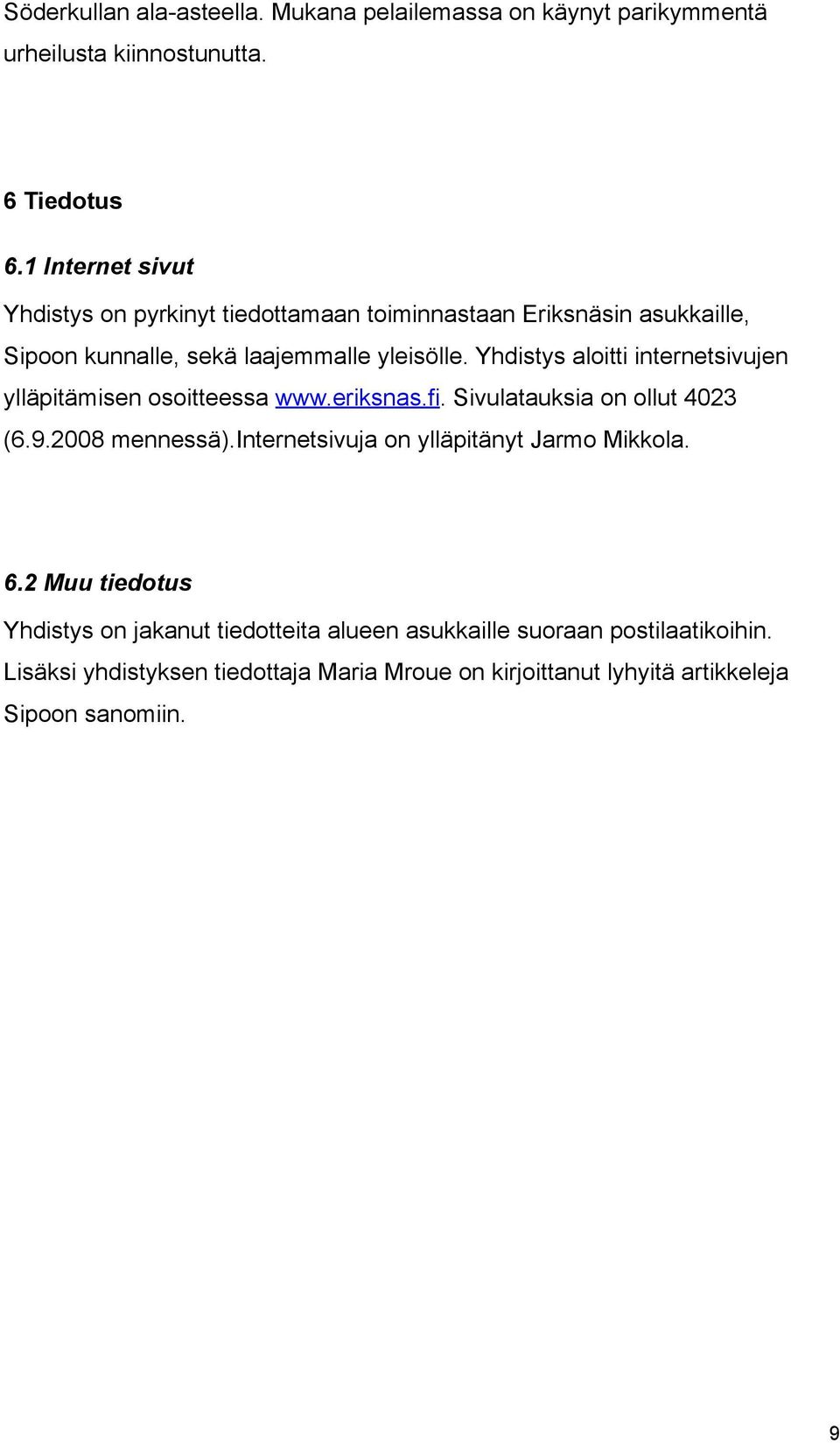 Yhdistys aloitti internetsivujen ylläpitämisen osoitteessa www.eriksnas.fi. Sivulatauksia on ollut 4023 (6.9.2008 mennessä).