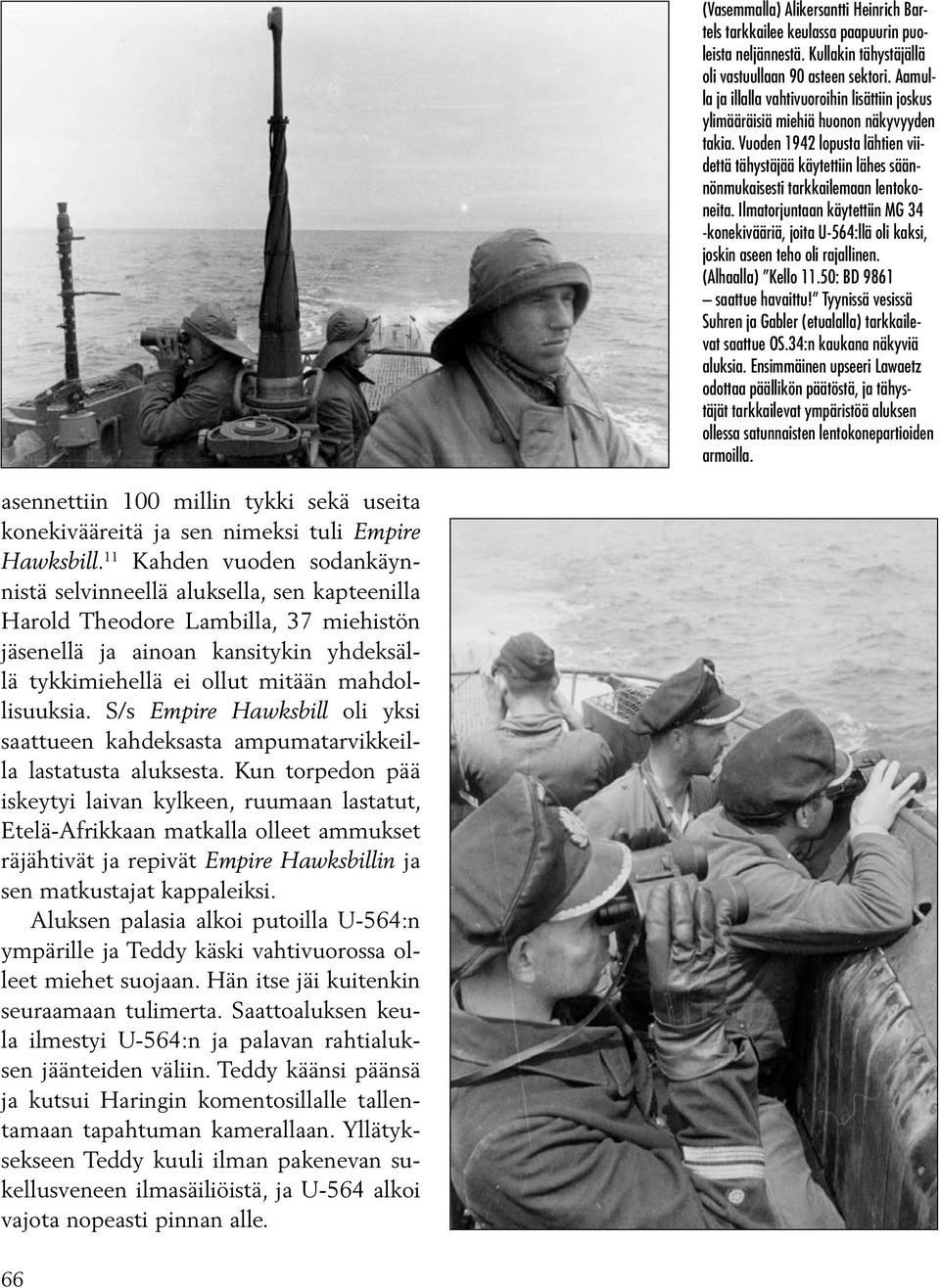 Vuoden 1942 lopusta lähtien viidettä tähystäjää käytettiin lähes säännönmukaisesti tarkkailemaan lentokoneita.