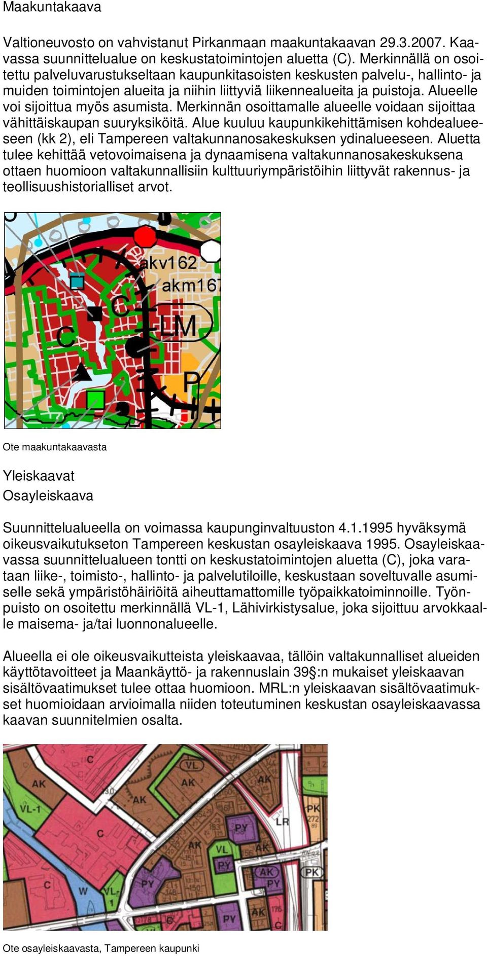 Alueelle voi sijoittua myös asumista. Merkinnän osoittamalle alueelle voidaan sijoittaa vähittäiskaupan suuryksiköitä.