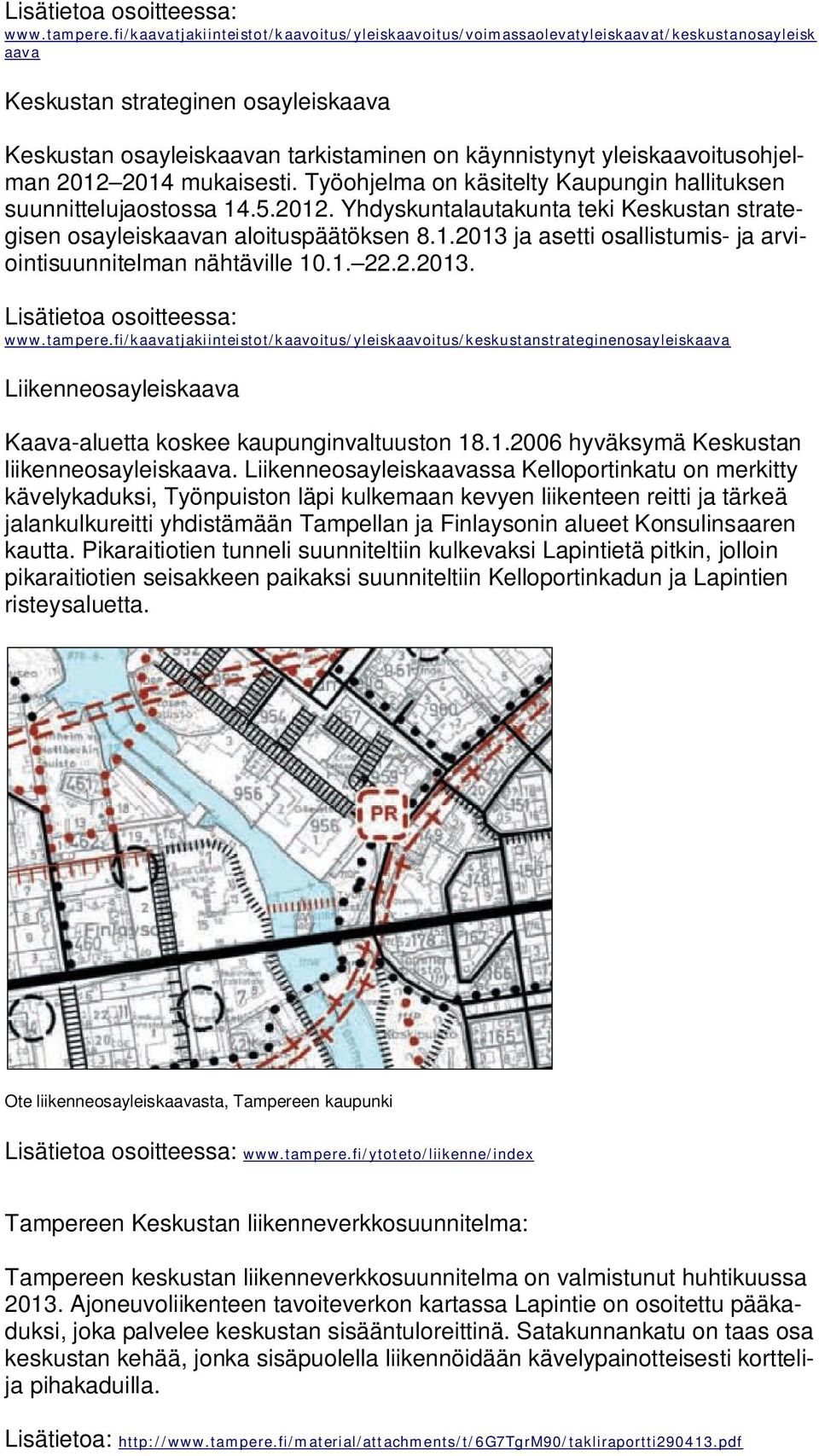 yleiskaavoitusohjelman 2012 2014 mukaisesti. Työohjelma on käsitelty Kaupungin hallituksen suunnittelujaostossa 14.5.2012. Yhdyskuntalautakunta teki Keskustan strategisen osayleiskaavan aloituspäätöksen 8.