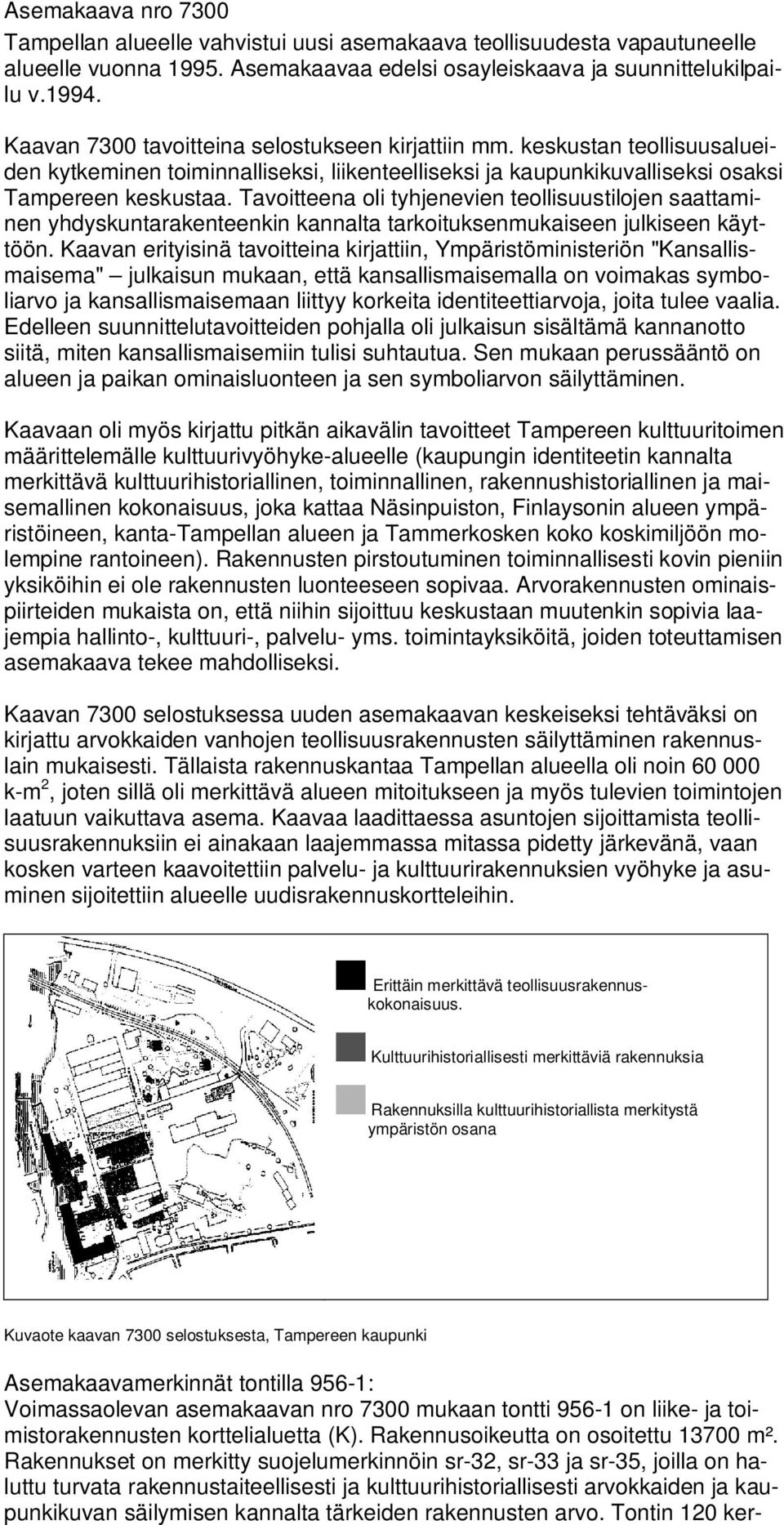 Tavoitteena oli tyhjenevien teollisuustilojen saattaminen yhdyskuntarakenteenkin kannalta tarkoituksenmukaiseen julkiseen käyttöön.