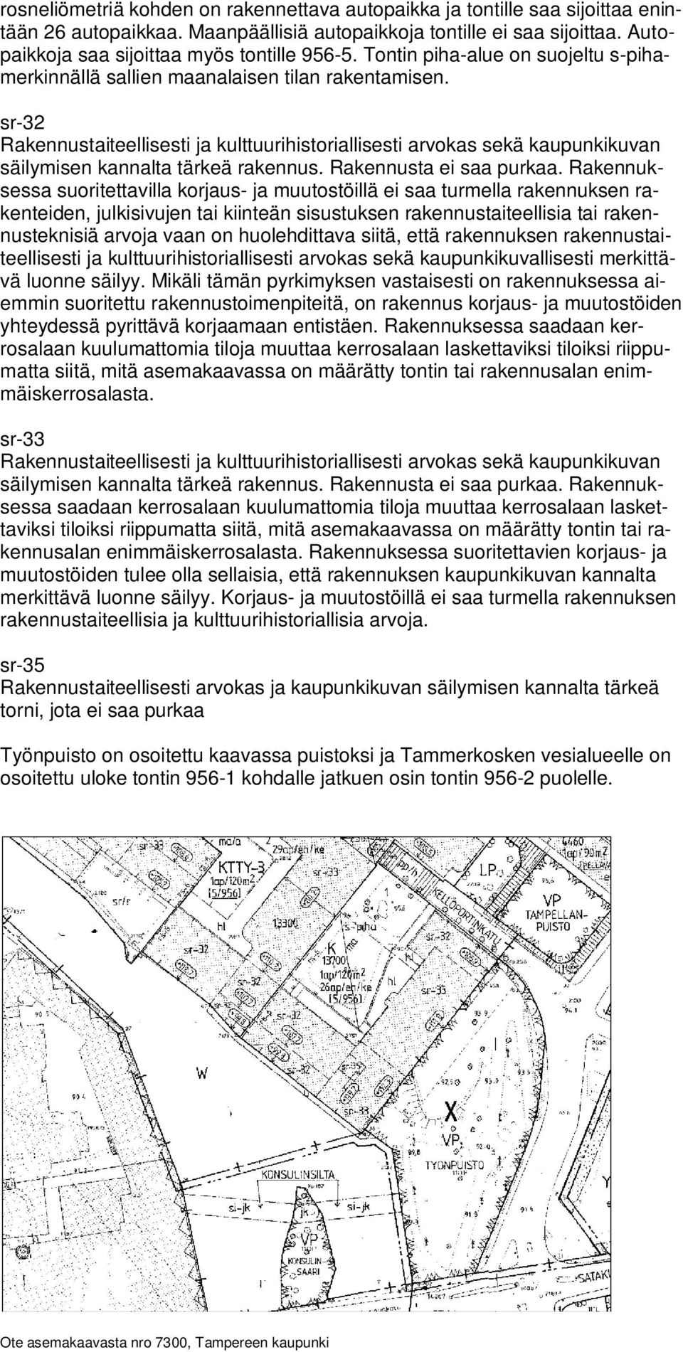 sr-32 Rakennustaiteellisesti ja kulttuurihistoriallisesti arvokas sekä kaupunkikuvan säilymisen kannalta tärkeä rakennus. Rakennusta ei saa purkaa.