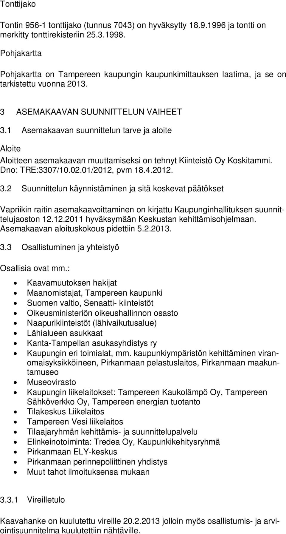 1 Asemakaavan suunnittelun tarve ja aloite Aloite Aloitteen asemakaavan muuttamiseksi on tehnyt Kiinteistö Oy Koskitammi. Dno: TRE:3307/10.02.01/2012, pvm 18.4.2012. 3.