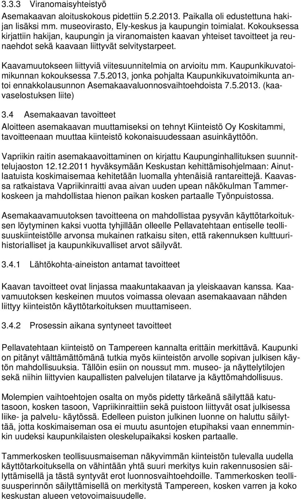 Kaupunkikuvatoimikunnan kokouksessa 7.5.2013, jonka pohjalta Kaupunkikuvatoimikunta antoi ennakkolausunnon Asemakaavaluonnosvaihtoehdoista 7.5.2013. (kaavaselostuksen liite) 3.