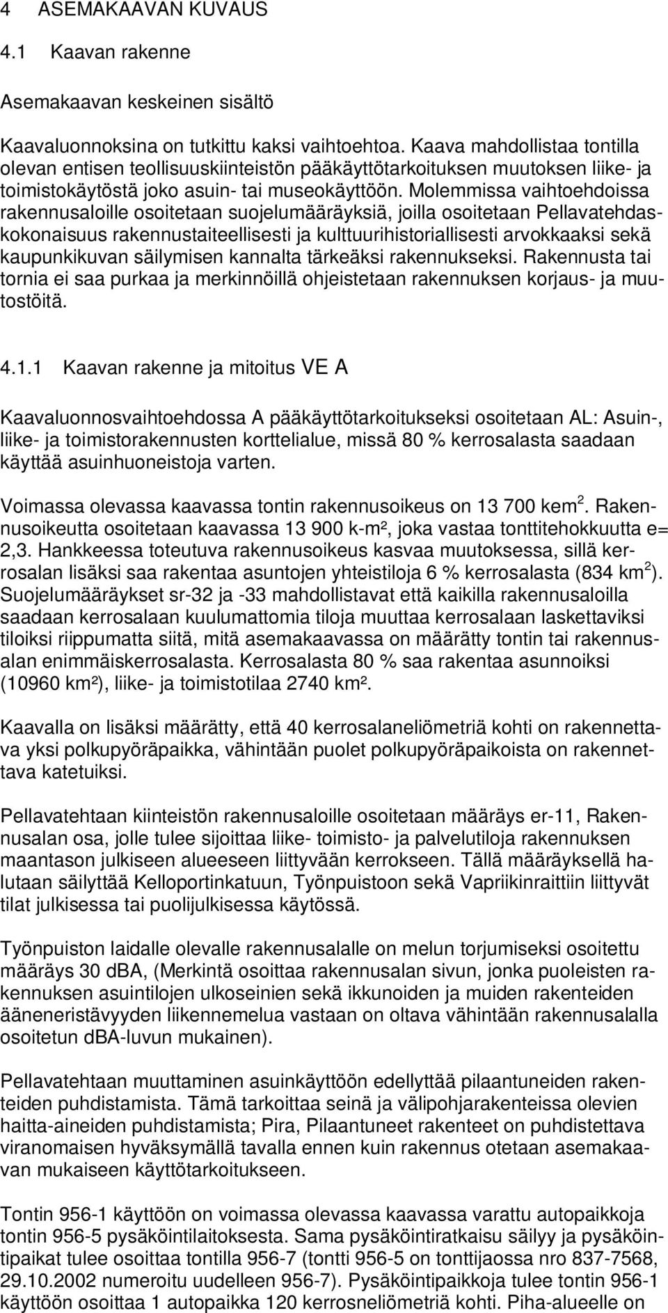 Molemmissa vaihtoehdoissa rakennusaloille osoitetaan suojelumääräyksiä, joilla osoitetaan Pellavatehdaskokonaisuus rakennustaiteellisesti ja kulttuurihistoriallisesti arvokkaaksi sekä kaupunkikuvan