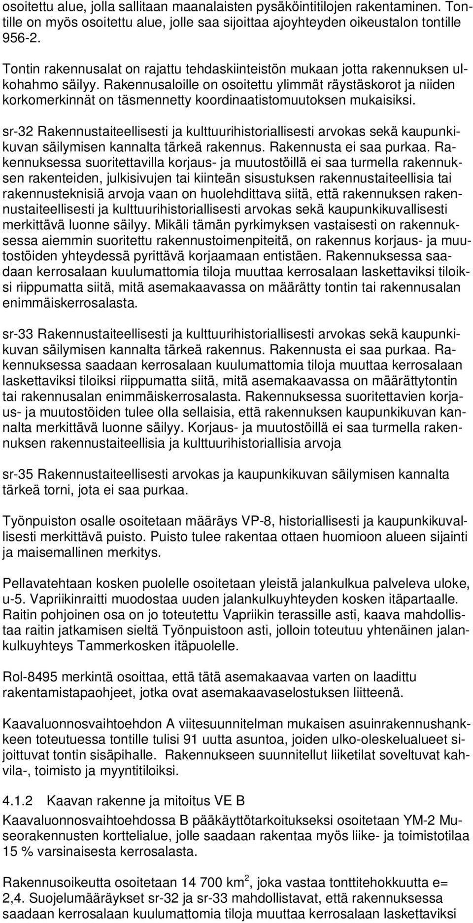 Rakennusaloille on osoitettu ylimmät räystäskorot ja niiden korkomerkinnät on täsmennetty koordinaatistomuutoksen mukaisiksi.