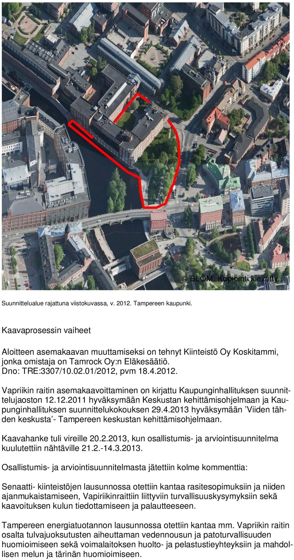 pvm 18.4.2012. Vapriikin raitin asemakaavoittaminen on kirjattu Kaupunginhallituksen suunnittelujaoston 12.12.2011 hyväksymään Keskustan kehittämisohjelmaan ja Kaupunginhallituksen suunnittelukokouksen 29.