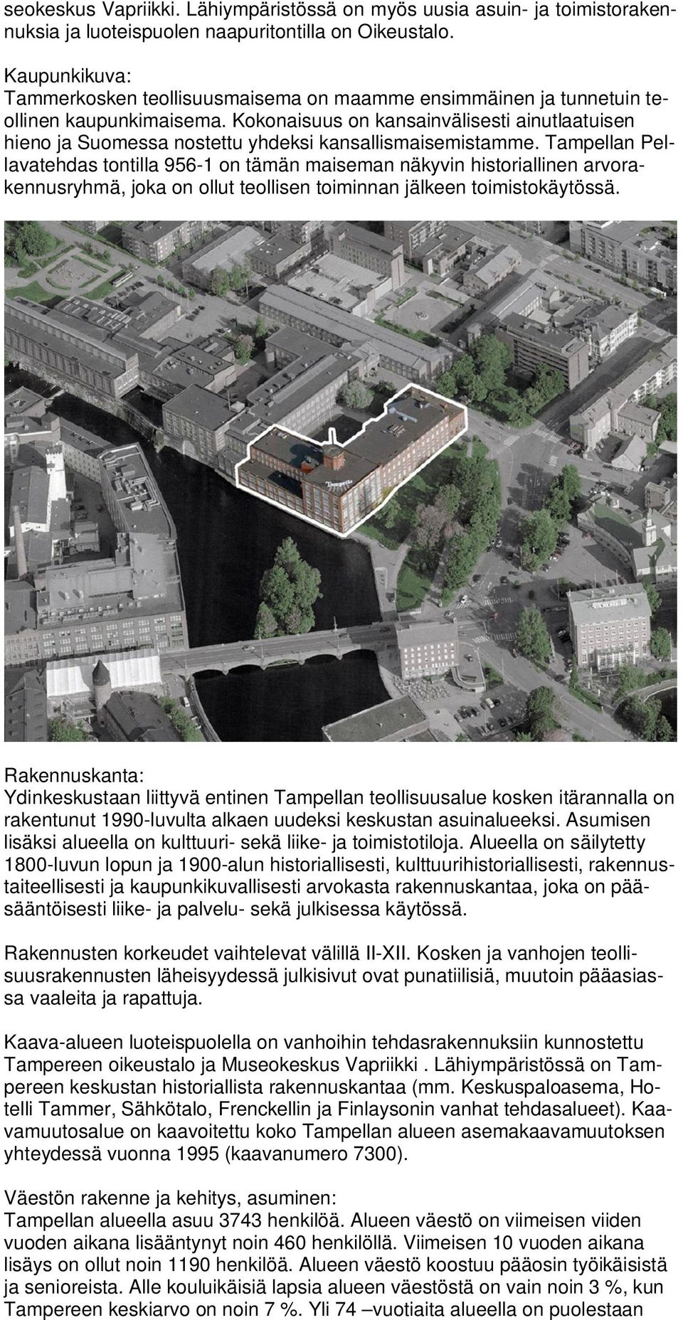 Kokonaisuus on kansainvälisesti ainutlaatuisen hieno ja Suomessa nostettu yhdeksi kansallismaisemistamme.