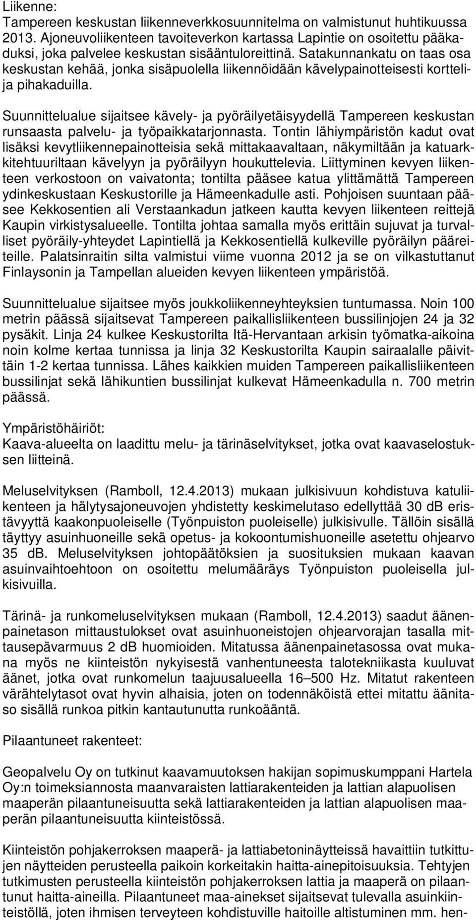 Satakunnankatu on taas osa keskustan kehää, jonka sisäpuolella liikennöidään kävelypainotteisesti korttelija pihakaduilla.