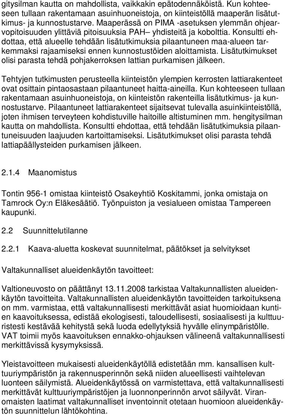 Konsultti ehdottaa, että alueelle tehdään lisätutkimuksia pilaantuneen maa-alueen tarkemmaksi rajaamiseksi ennen kunnostustöiden aloittamista.