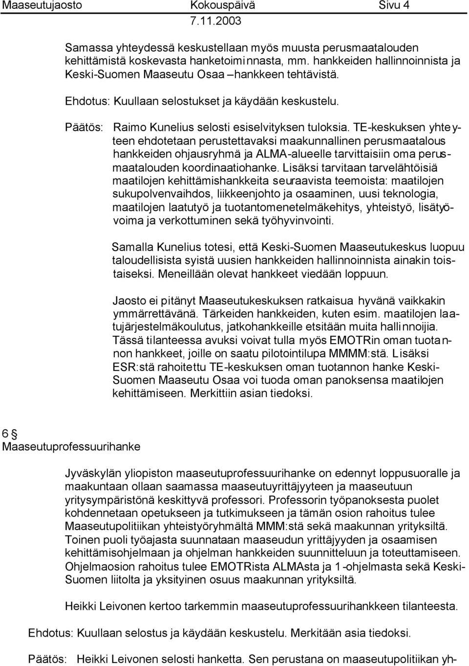 TE-keskuksen yhteyteen ehdotetaan perustettavaksi maakunnallinen perusmaatalous hankkeiden ohjausryhmä ja ALMA-alueelle tarvittaisiin oma perusmaatalouden koordinaatiohanke.