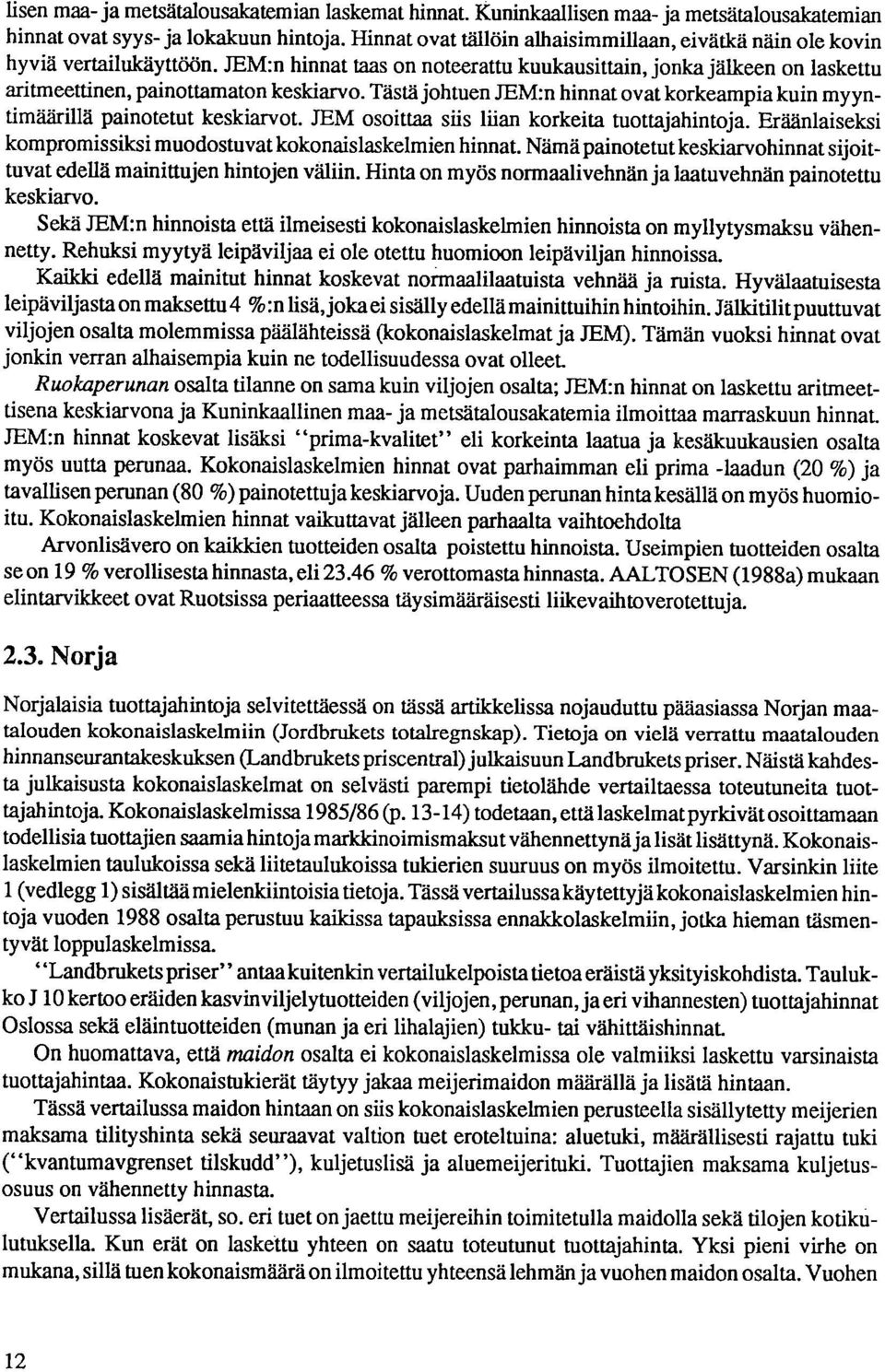 Tästä johtuen JEM:n hinnat ovat korkeampia kuin myyntimäärillä painotetut keskiarvot. JEM osoittaa siis liian korkeita tuottajahintoja.