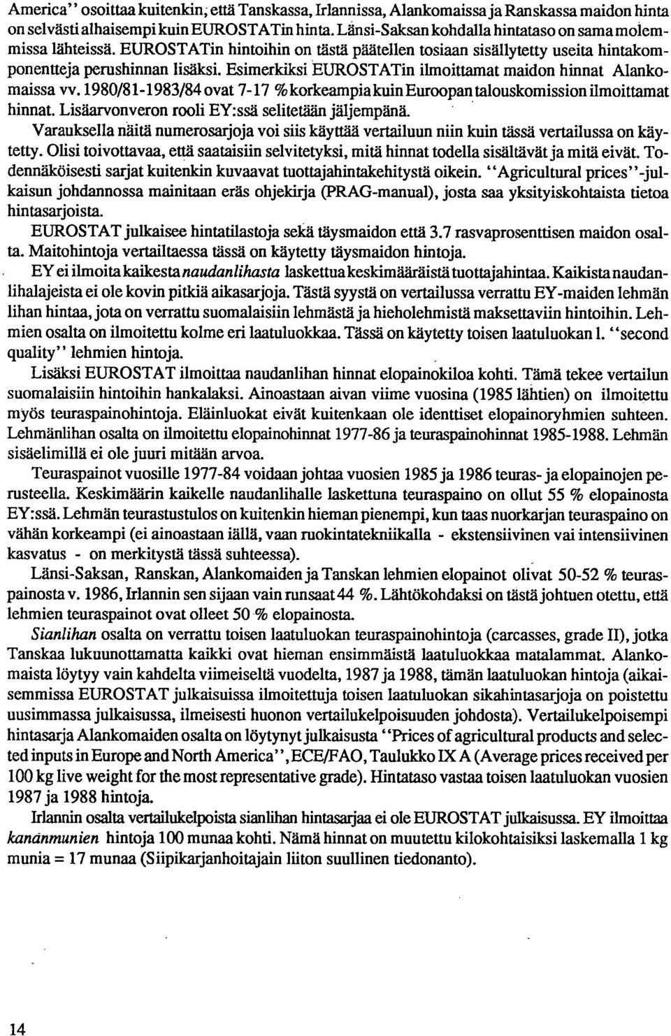 Esimerkiksi EUROSTATin ilmoittamat maidon hinnat Alankomaissa vv. 1980/81-1983/84 ovat 7-17 % korkeampia kuin Euroopan talouskomission ilmoittamat hinnat.