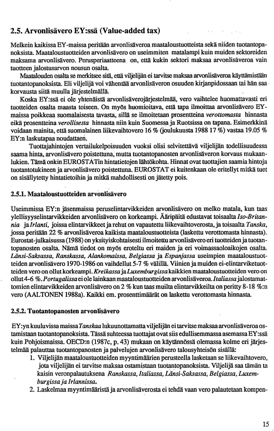 Perusperiaatteena on, että kukin sektori maksaa arvonlisäveroa vain tuotteen jalostusarvon nousun osalta.
