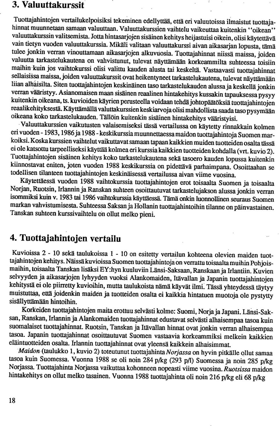 Mikäli valitaan valuuttakurssi aivan aikasarjan lopusta, tämä tulee jonkin verran vinouttamaan aikasarjojen alkuvtiosia.