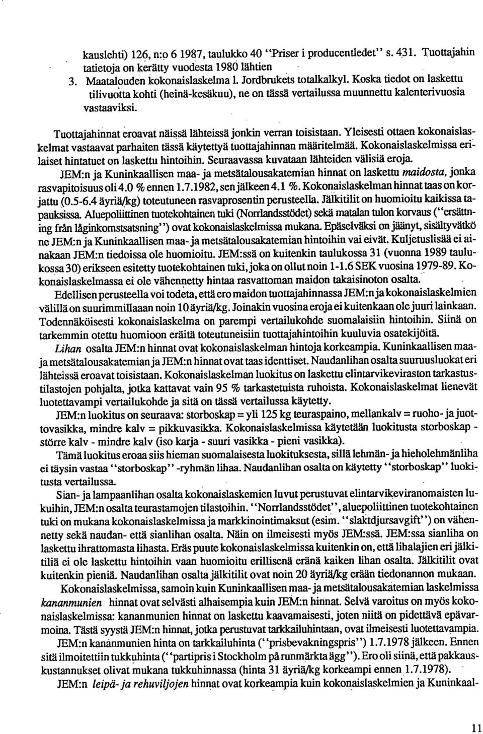 Yleisesti ottaen kokonaislaskelmat vastaavat parhaiten tässä käytettyä tuottajahinnan määritelmää. Kokonaislaskelmissa erilaiset hintatuet on laskettu hintoihin.