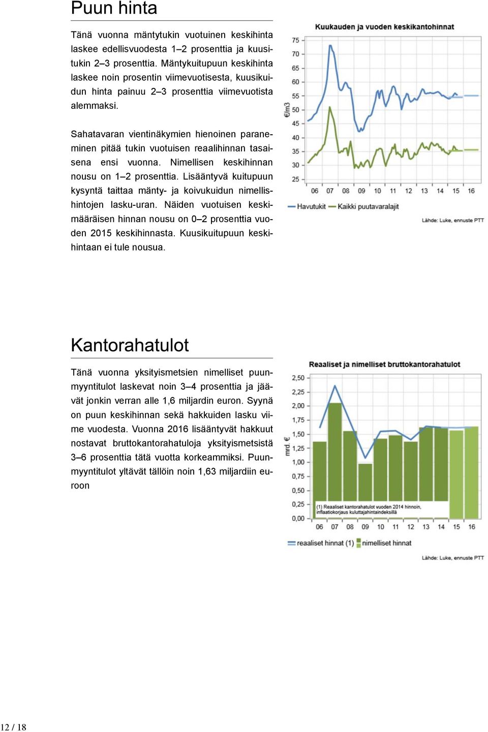 Sahatavaran vientinäkymien hienoinen paraneminen pitää tukin vuotuisen reaalihinnan tasaisena ensi vuonna. Nimellisen keskihinnan nousu on 1 2 prosenttia.