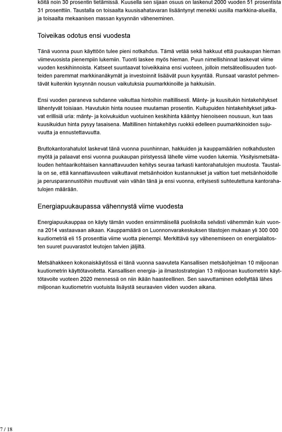 Toiveikas odotus ensi vuodesta Tänä vuonna puun käyttöön tulee pieni notkahdus. Tämä vetää sekä hakkuut että puukaupan hieman viimevuosista pienempiin lukemiin. Tuonti laskee myös hieman.