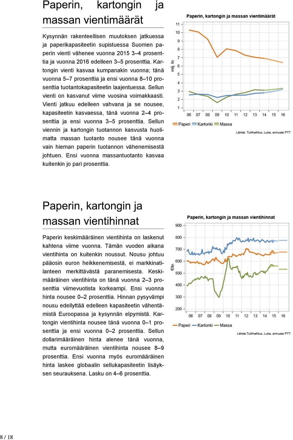 Vienti jatkuu edelleen vahvana ja se nousee, kapasiteetin kasvaessa, tänä vuonna 2 4 prosenttia ja ensi vuonna 3 5 prosenttia.