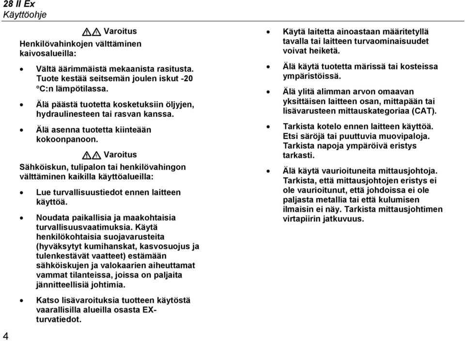 WX Varoitus Sähköiskun, tulipalon tai henkilövahingon välttäminen kaikilla käyttöalueilla: Lue turvallisuustiedot ennen laitteen käyttöä. Noudata paikallisia ja maakohtaisia turvallisuusvaatimuksia.