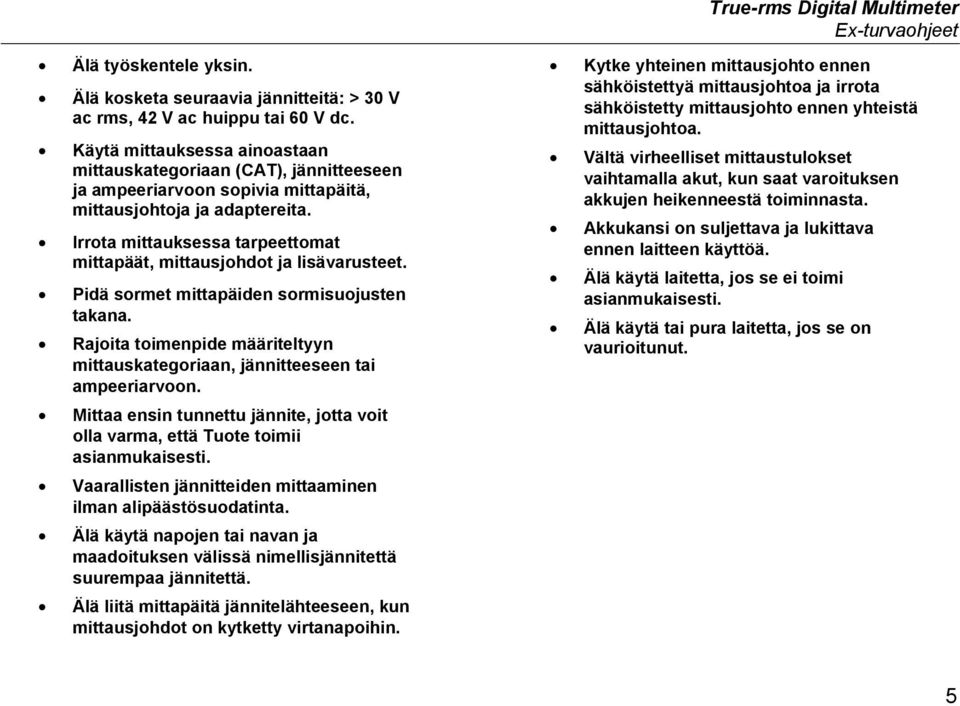 Irrota mittauksessa tarpeettomat mittapäät, mittausjohdot ja lisävarusteet. Pidä sormet mittapäiden sormisuojusten takana.