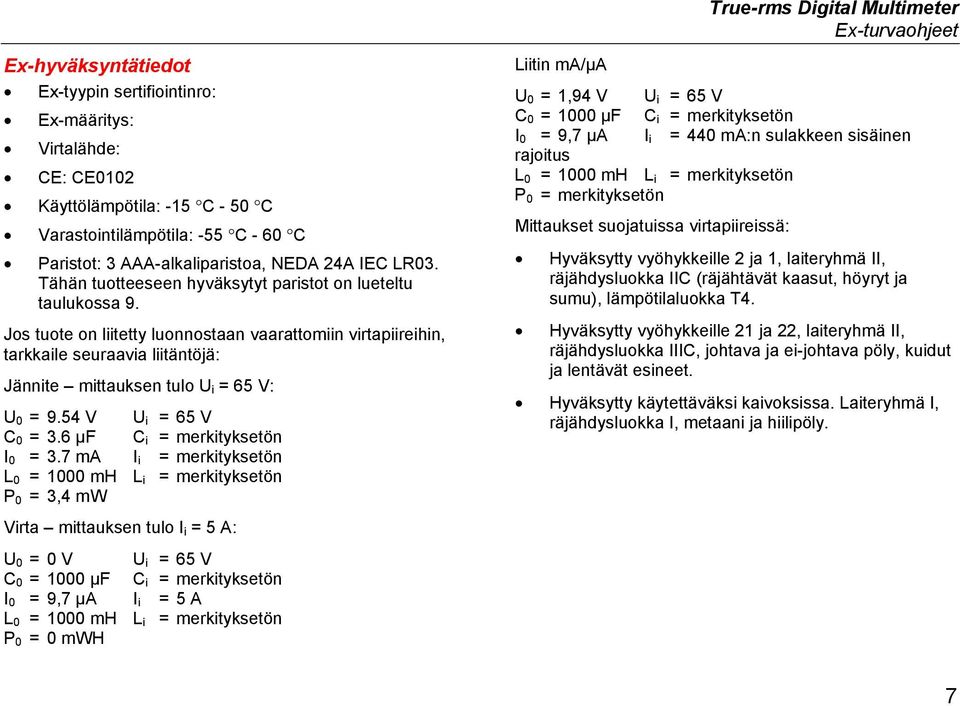 Jos tuote on liitetty luonnostaan vaarattomiin virtapiireihin, tarkkaile seuraavia liitäntöjä: Jännite mittauksen tulo U i = 65 V: U 0 = 9.54 V U i = 65 V C 0 = 3.6 μf C i = merkityksetön I 0 = 3.