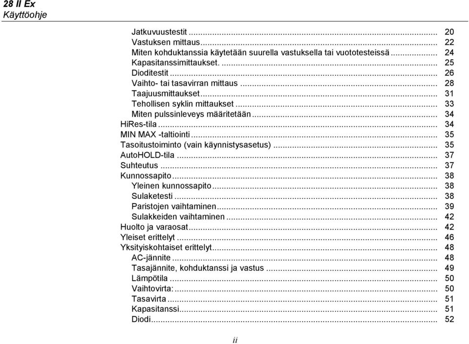 .. 35 Tasoitustoiminto (vain käynnistysasetus)... 35 AutoHOLD-tila... 37 Suhteutus... 37 Kunnossapito... 38 Yleinen kunnossapito... 38 Sulaketesti... 38 Paristojen vaihtaminen.