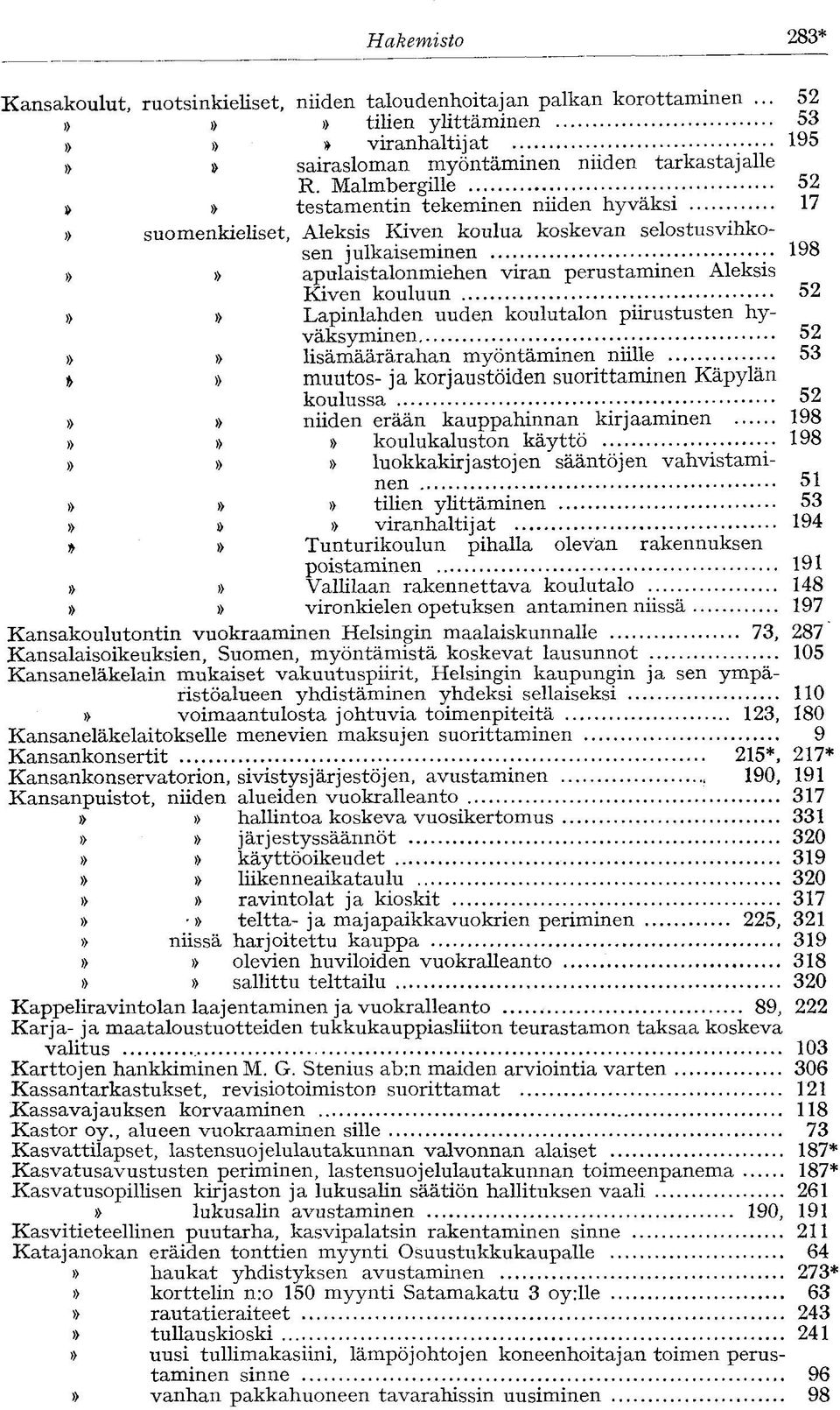 52 Lapinlahden uuden koulutalon piirustusten hyväksyminen 52 lisämäärärahan myöntäminen niille 53 % muutos- ja korjaustöiden suorittaminen Käpylän koulussa 52 niiden erään kauppahinnan kirjaaminen