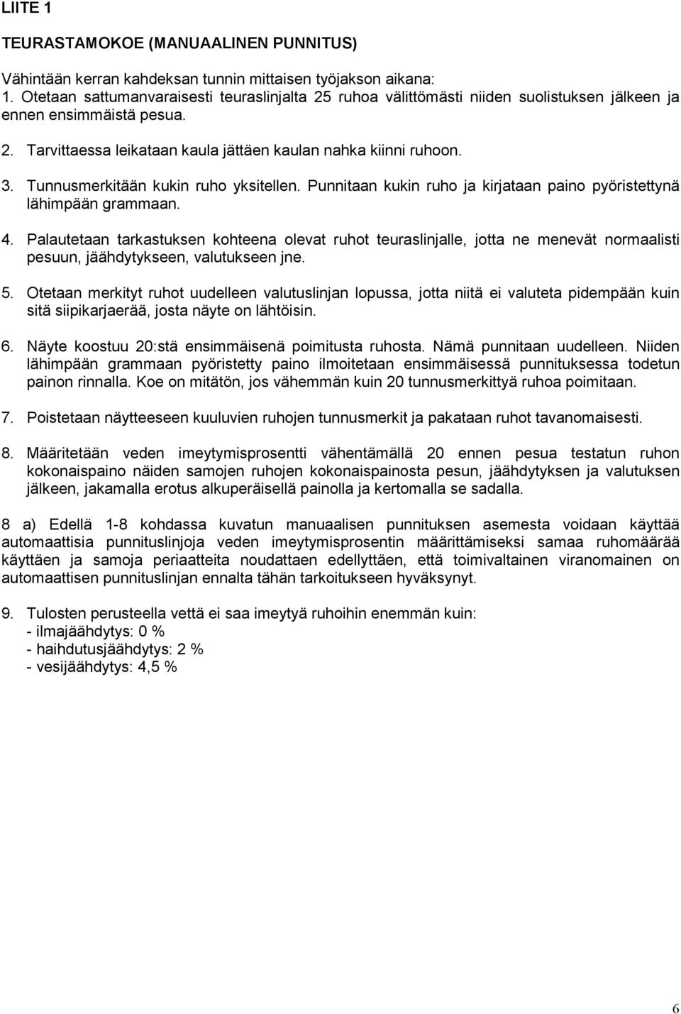 Tunnusmerkitään kukin ruho yksitellen. Punnitaan kukin ruho ja kirjataan paino pyöristettynä lähimpään grammaan. 4.