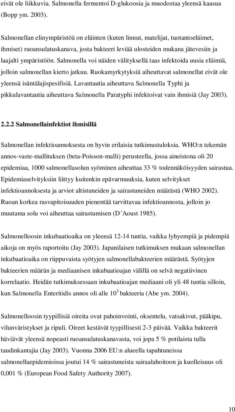 Salmonella voi näiden välityksellä taas infektoida uusia eläimiä, jolloin salmonellan kierto jatkuu. Ruokamyrkytyksiä aiheuttavat salmonellat eivät ole yleensä isäntälajispesifisiä.