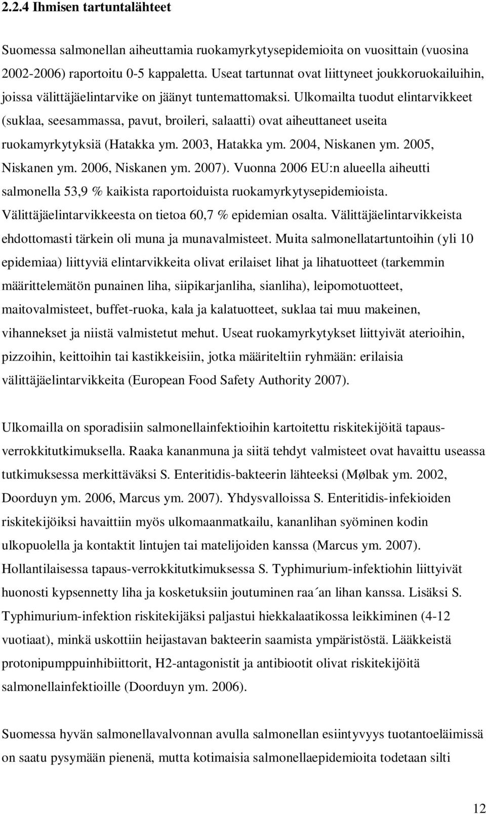 Ulkomailta tuodut elintarvikkeet (suklaa, seesammassa, pavut, broileri, salaatti) ovat aiheuttaneet useita ruokamyrkytyksiä (Hatakka ym. 2003, Hatakka ym. 2004, Niskanen ym. 2005, Niskanen ym.