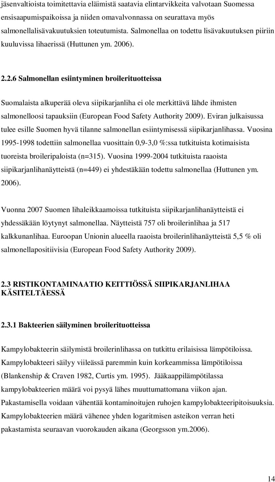 06). 2.2.6 Salmonellan esiintyminen broilerituotteissa Suomalaista alkuperää oleva siipikarjanliha ei ole merkittävä lähde ihmisten salmonelloosi tapauksiin (European Food Safety Authority 2009).