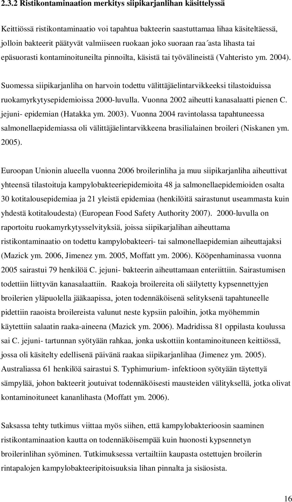 Suomessa siipikarjanliha on harvoin todettu välittäjäelintarvikkeeksi tilastoiduissa ruokamyrkytysepidemioissa 2000-luvulla. Vuonna 2002 aiheutti kanasalaatti pienen C. jejuni- epidemian (Hatakka ym.