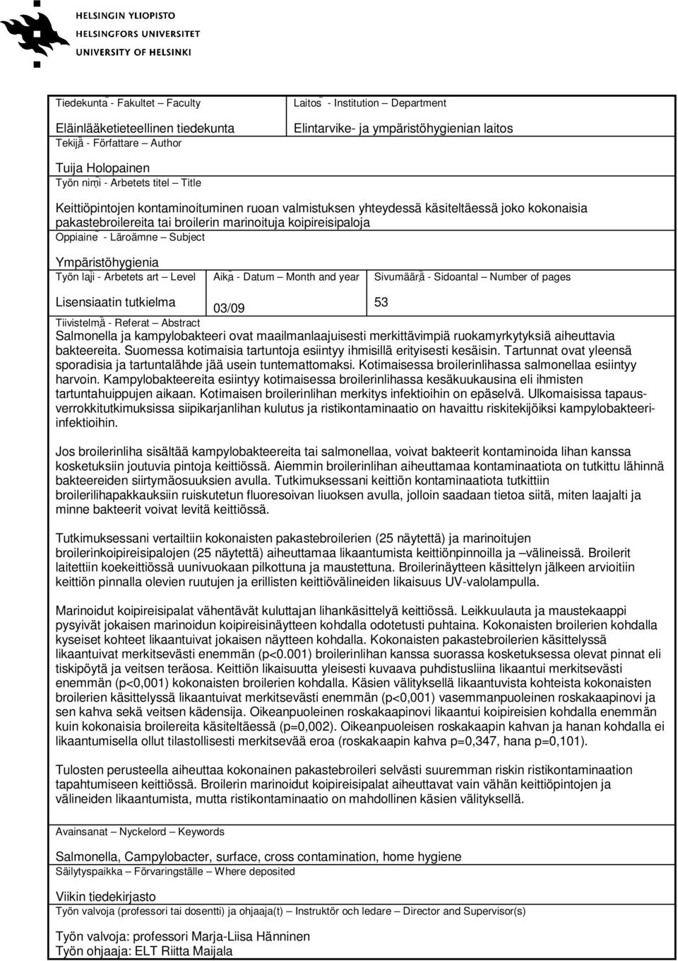 Subject Ympäristöhygienia Työn laji - Arbetets art Level Aika - Datum Month and year Sivumäärä - Sidoantal Number of pages Lisensiaatin tutkielma 03/09 53 Tiivistelmä - Referat Abstract Salmonella ja