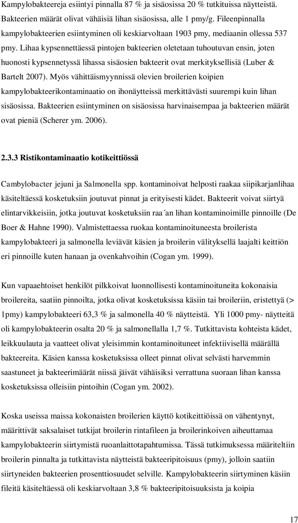 Lihaa kypsennettäessä pintojen bakteerien oletetaan tuhoutuvan ensin, joten huonosti kypsennetyssä lihassa sisäosien bakteerit ovat merkityksellisiä (Luber & Bartelt 2007).