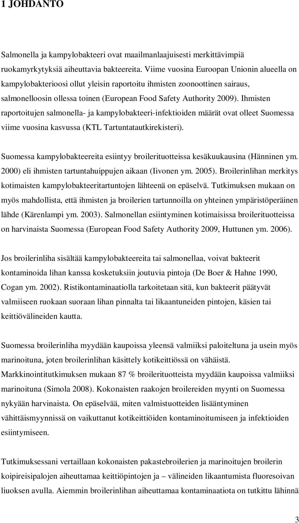 Ihmisten raportoitujen salmonella- ja kampylobakteeri-infektioiden määrät ovat olleet Suomessa viime vuosina kasvussa (KTL Tartuntatautkirekisteri).