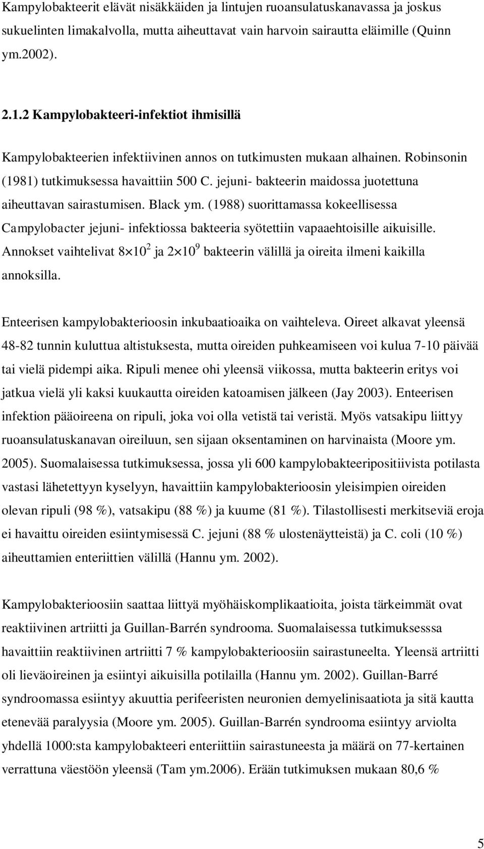 jejuni- bakteerin maidossa juotettuna aiheuttavan sairastumisen. Black ym. (1988) suorittamassa kokeellisessa Campylobacter jejuni- infektiossa bakteeria syötettiin vapaaehtoisille aikuisille.