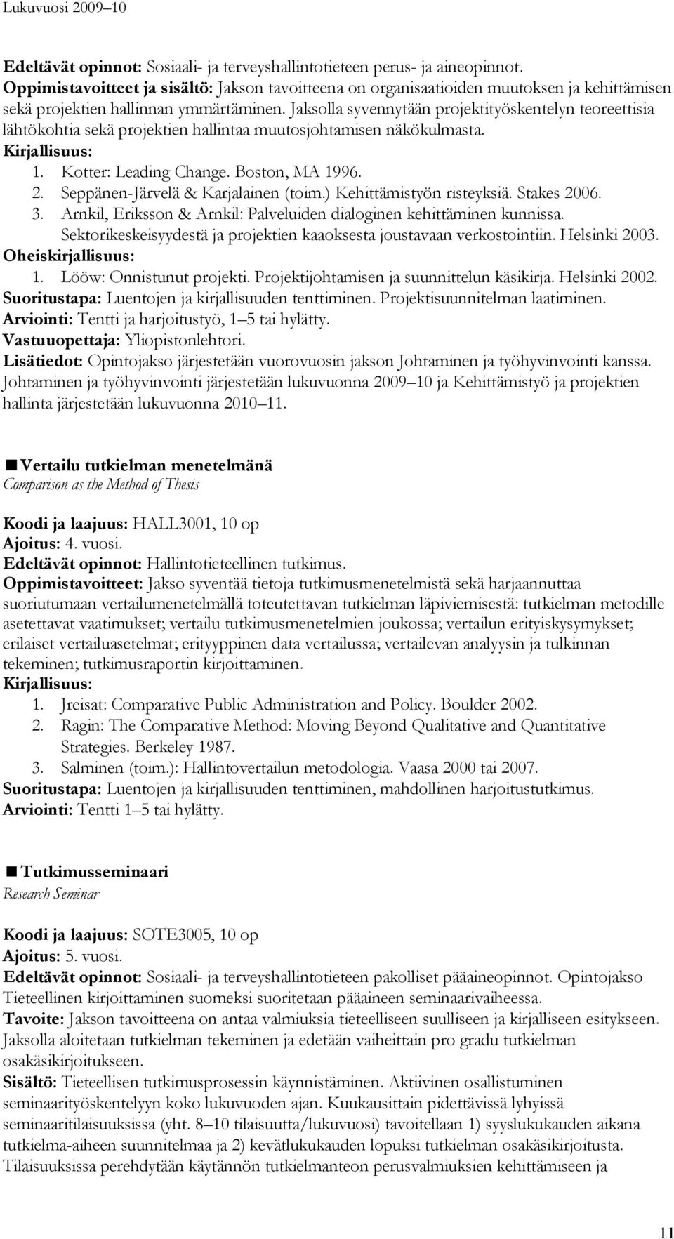 Jaksolla syvennytään projektityöskentelyn teoreettisia lähtökohtia sekä projektien hallintaa muutosjohtamisen näkökulmasta. 1. Kotter: Leading Change. Boston, MA 1996. 2.