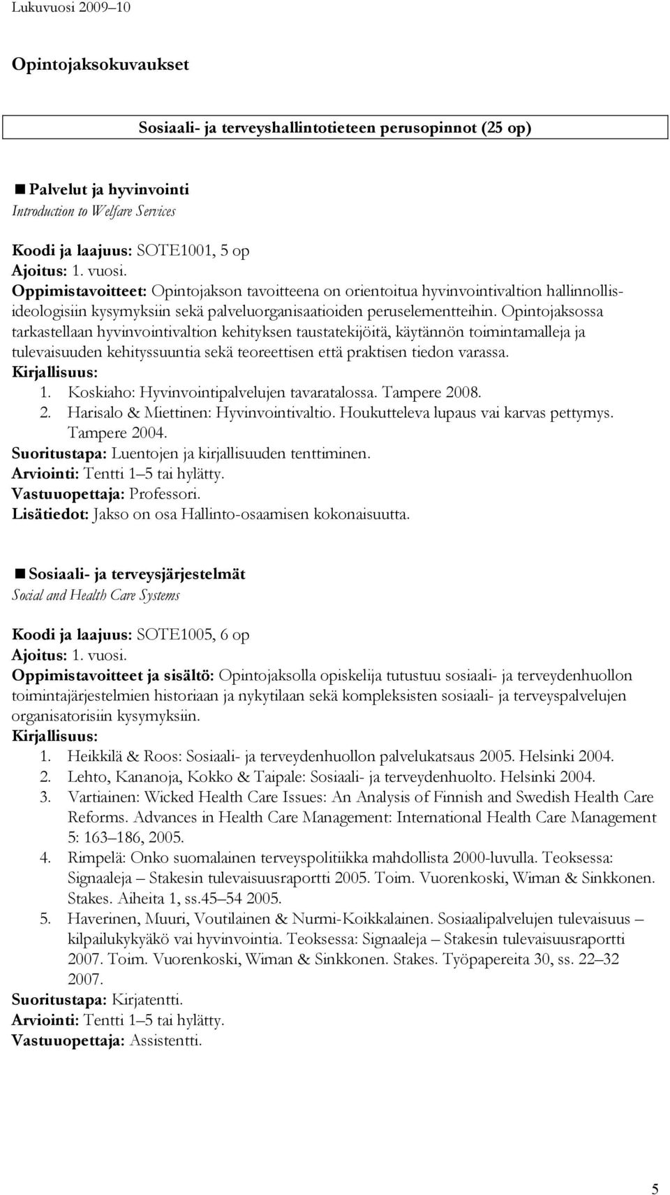 Opintojaksossa tarkastellaan hyvinvointivaltion kehityksen taustatekijöitä, käytännön toimintamalleja ja tulevaisuuden kehityssuuntia sekä teoreettisen että praktisen tiedon varassa. 1.