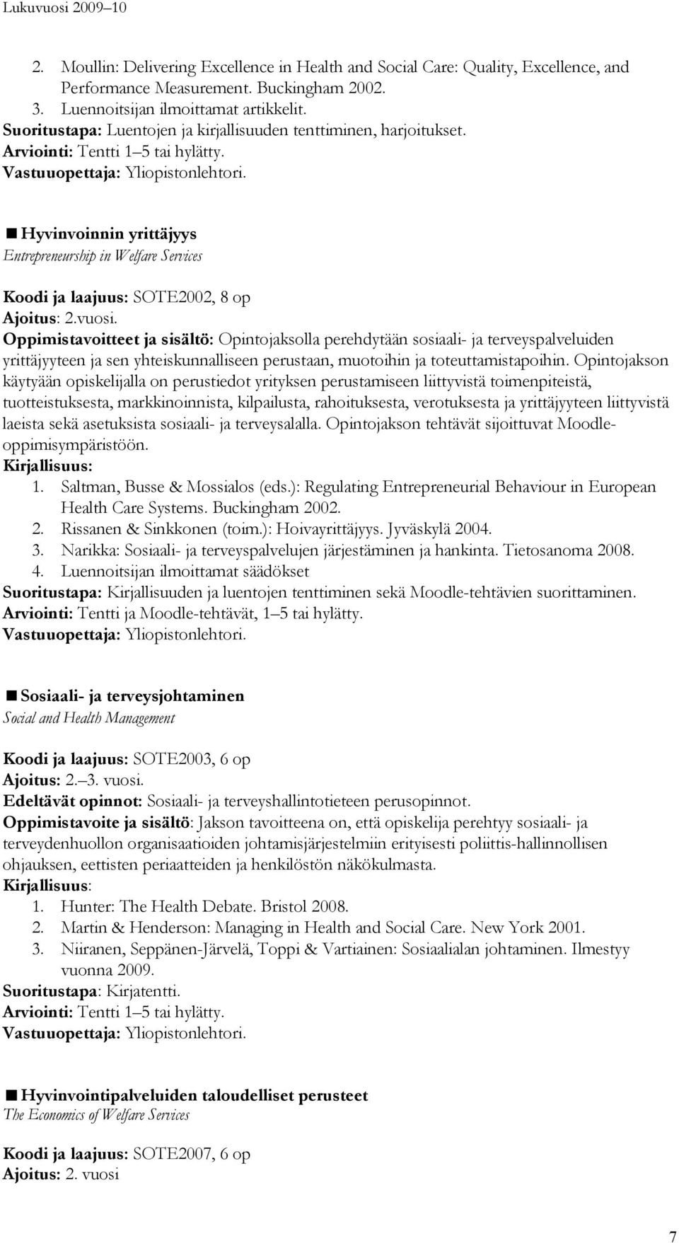 Oppimistavoitteet ja sisältö: Opintojaksolla perehdytään sosiaali- ja terveyspalveluiden yrittäjyyteen ja sen yhteiskunnalliseen perustaan, muotoihin ja toteuttamistapoihin.