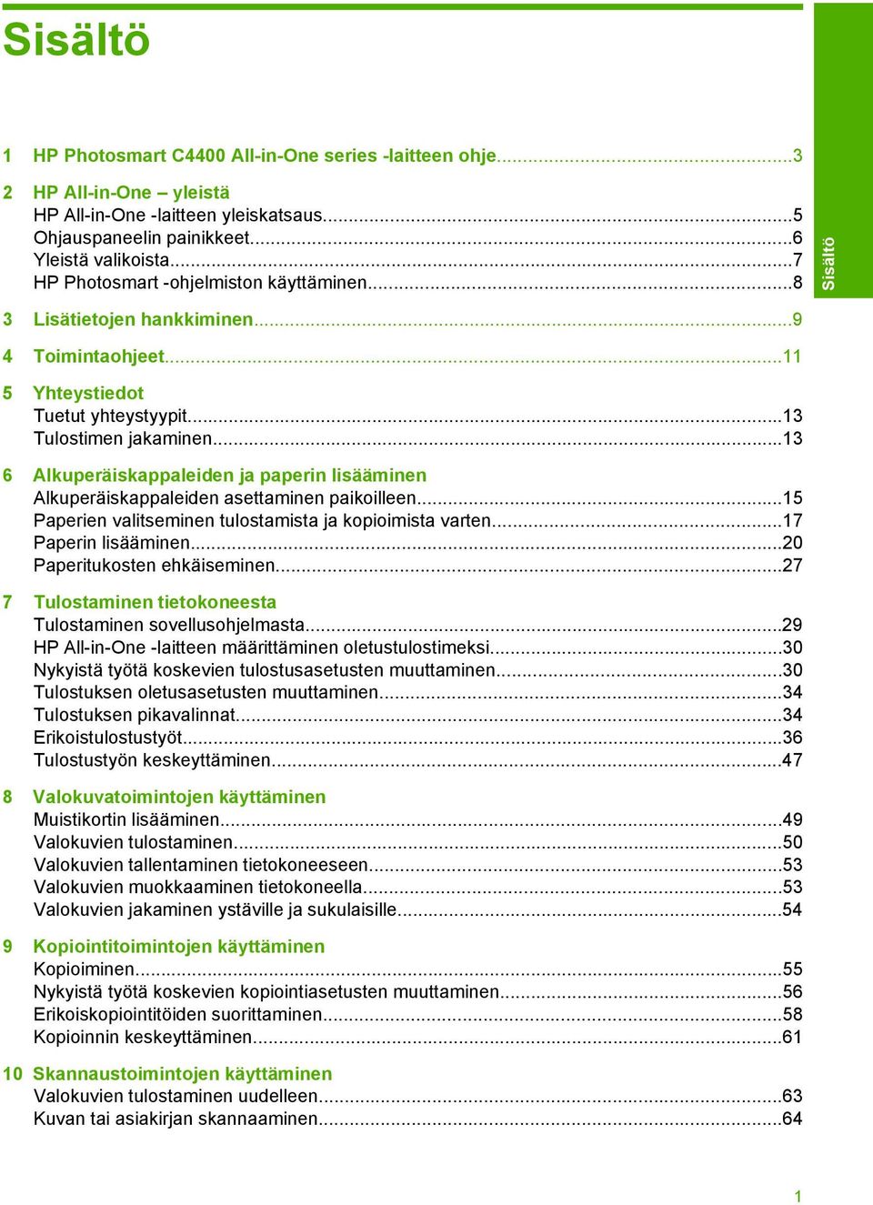 ..13 6 Alkuperäiskappaleiden ja paperin lisääminen Alkuperäiskappaleiden asettaminen paikoilleen...15 Paperien valitseminen tulostamista ja kopioimista varten...17 Paperin lisääminen.