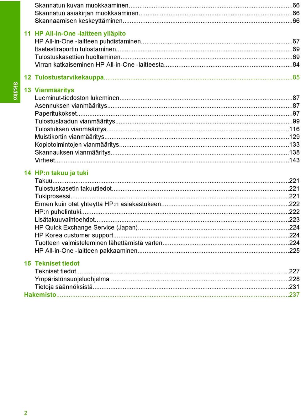 ..87 Asennuksen vianmääritys...87 Paperitukokset...97 Tulostuslaadun vianmääritys...99 Tulostuksen vianmääritys...116 Muistikortin vianmääritys...129 Kopiotoimintojen vianmääritys.