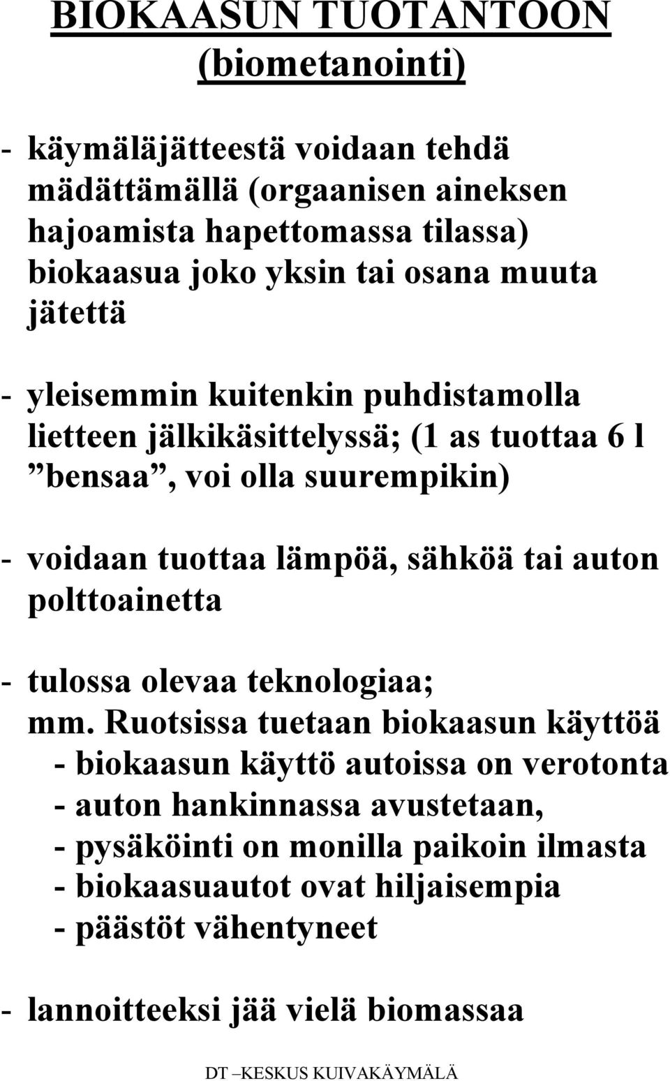 tuottaa lämpöä, sähköä tai auton polttoainetta - tulossa olevaa teknologiaa; mm.