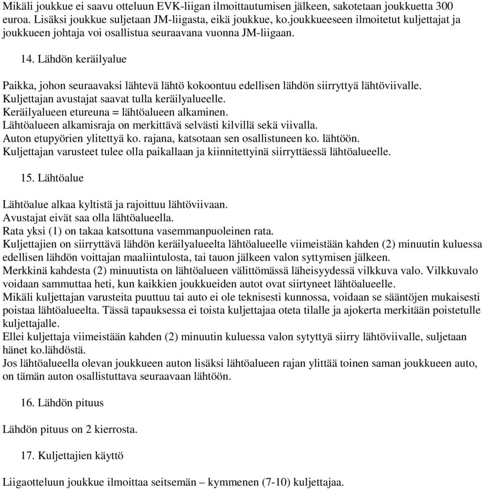 Lähdön keräilyalue Paikka, johon seuraavaksi lähtevä lähtö kokoontuu edellisen lähdön siirryttyä lähtöviivalle. Kuljettajan avustajat saavat tulla keräilyalueelle.