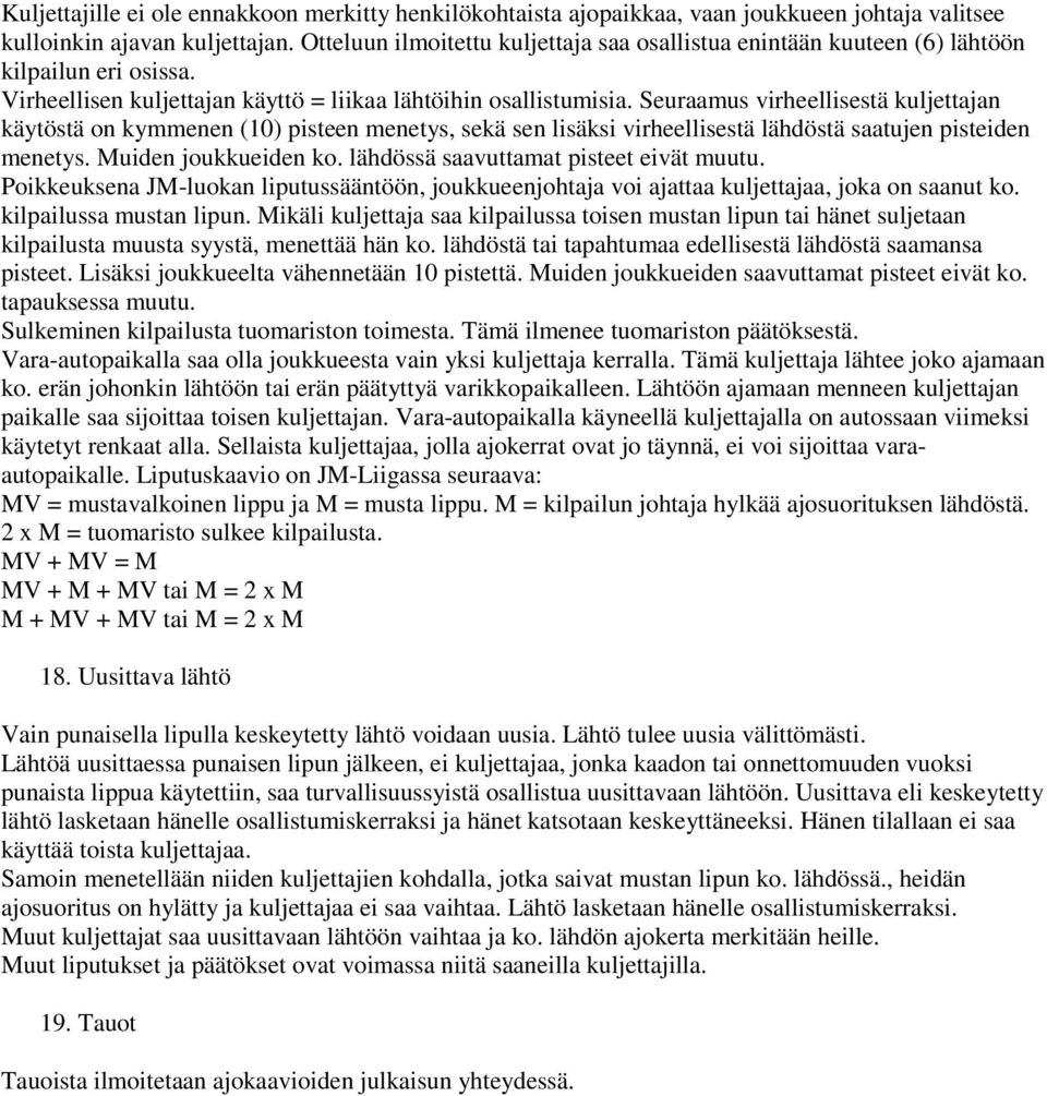 Seuraamus virheellisestä kuljettajan käytöstä on kymmenen (10) pisteen menetys, sekä sen lisäksi virheellisestä lähdöstä saatujen pisteiden menetys. Muiden joukkueiden ko.