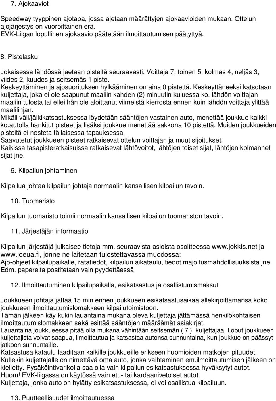 Pistelasku Jokaisessa lähdössä jaetaan pisteitä seuraavasti: Voittaja 7, toinen 5, kolmas 4, neljäs 3, viides 2, kuudes ja seitsemäs 1 piste.