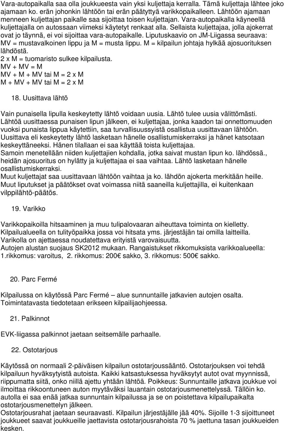 Sellaista kuljettajaa, jolla ajokerrat ovat jo täynnä, ei voi sijoittaa vara-autopaikalle. Liputuskaavio on JM-Liigassa seuraava: MV = mustavalkoinen lippu ja M = musta lippu.