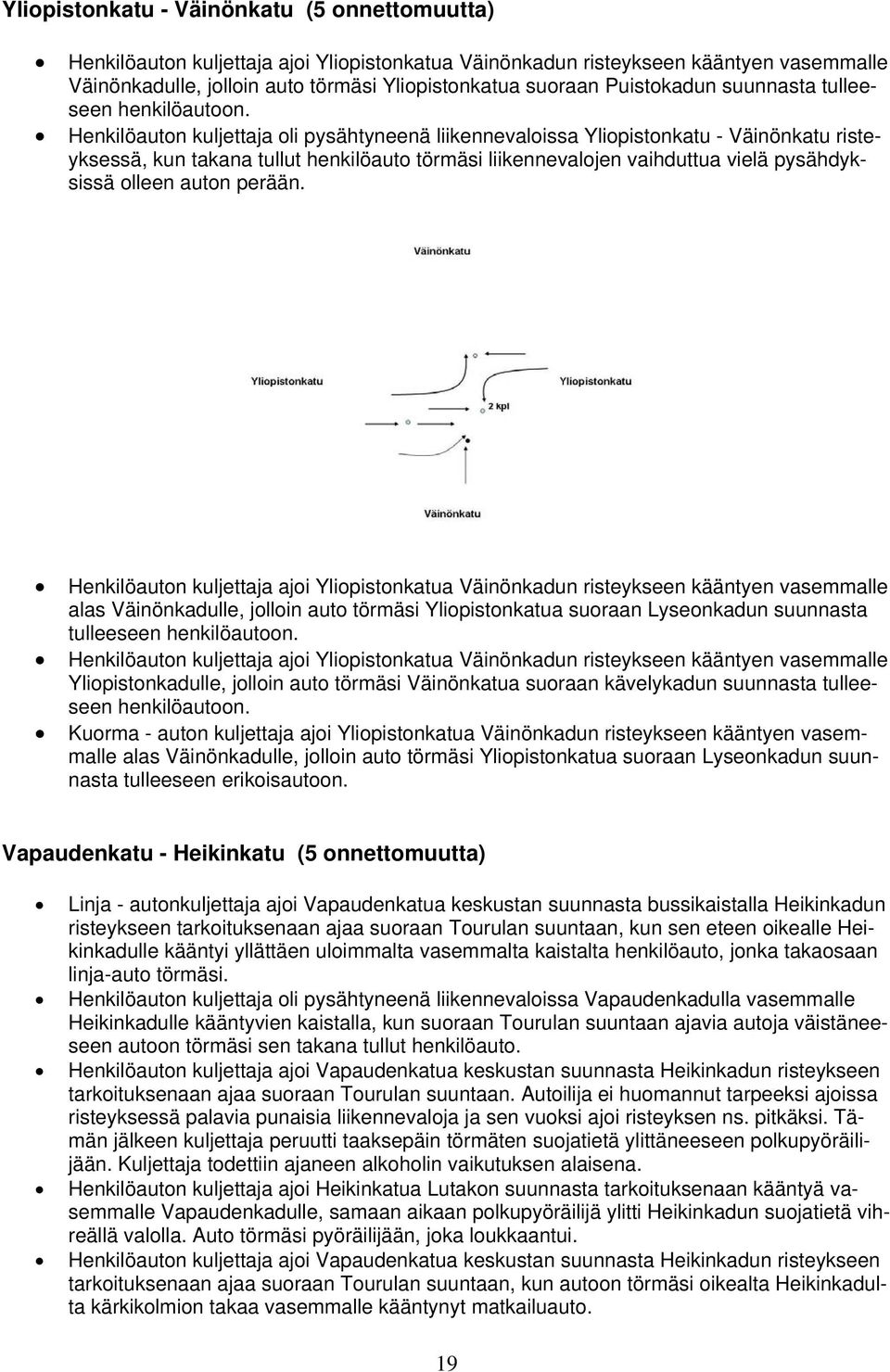 Henkilöauton kuljettaja oli pysähtyneenä liikennevaloissa Yliopistonkatu - Väinönkatu risteyksessä, kun takana tullut henkilöauto törmäsi liikennevalojen vaihduttua vielä pysähdyksissä olleen auton